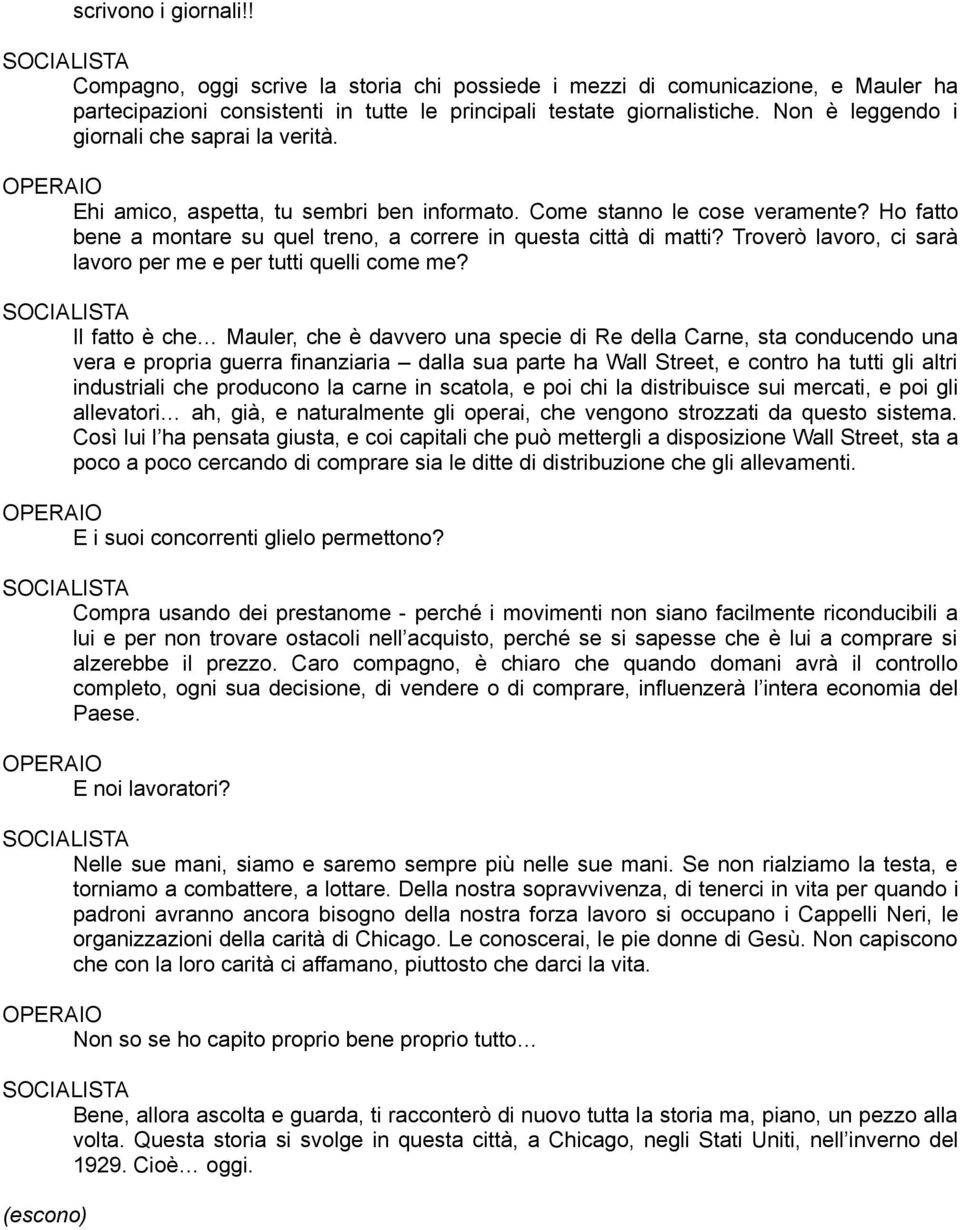 Ho fatto bene a montare su quel treno, a correre in questa città di matti? Troverò lavoro, ci sarà lavoro per me e per tutti quelli come me?