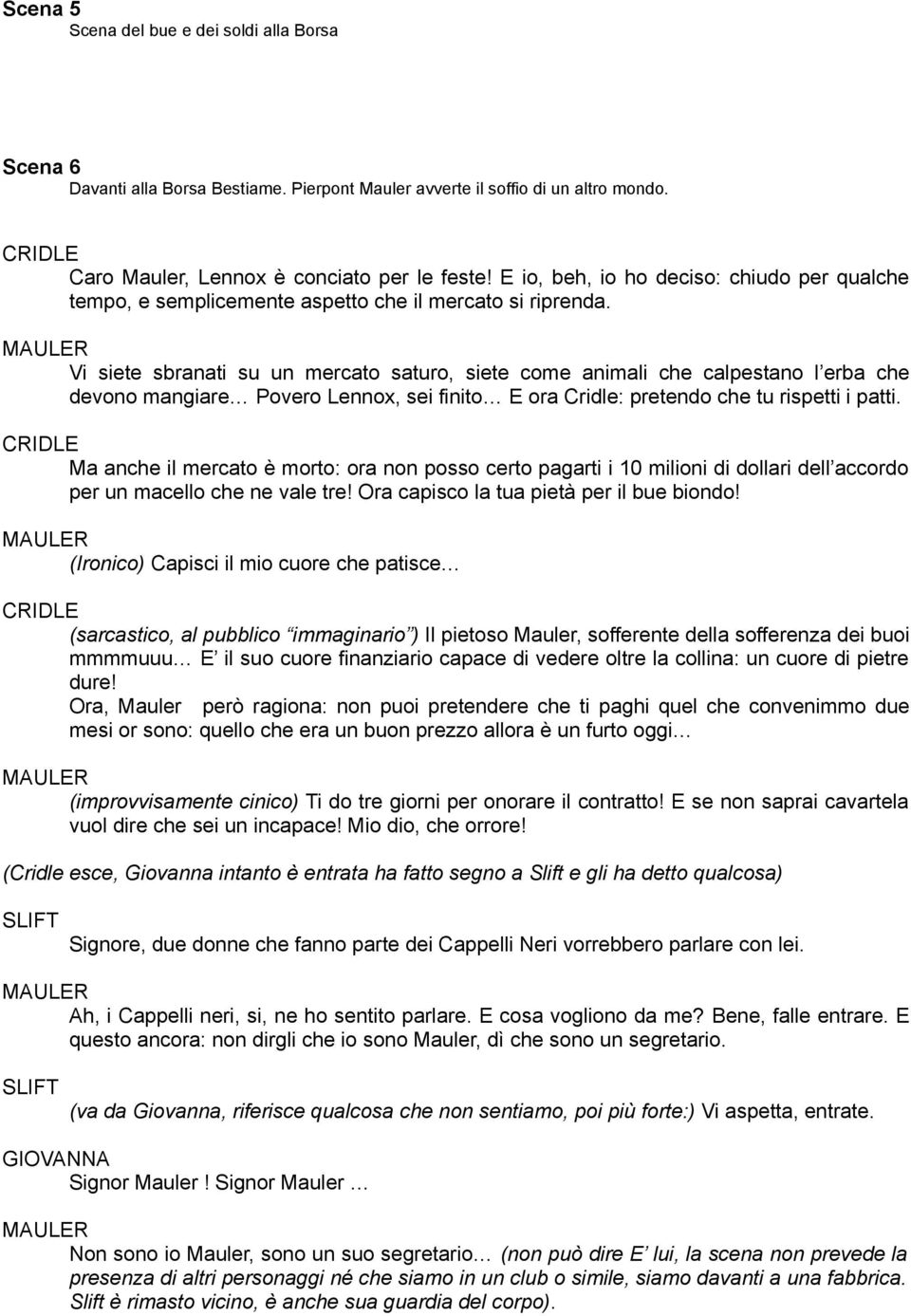 Vi siete sbranati su un mercato saturo, siete come animali che calpestano l erba che devono mangiare Povero Lennox, sei finito E ora Cridle: pretendo che tu rispetti i patti.