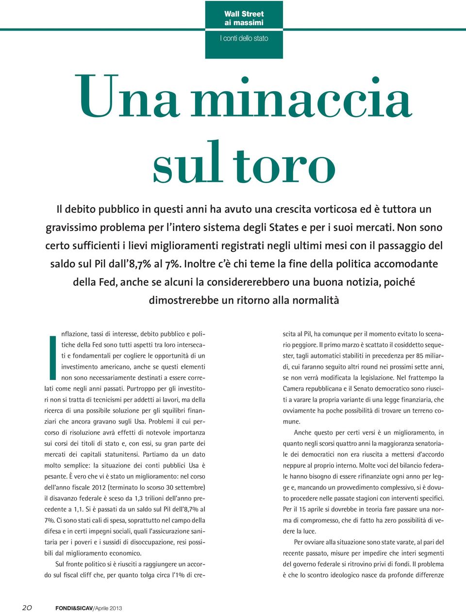 Inoltre c è chi teme la fine della politica accomodante della Fed, anche se alcuni la considererebbero una buona notizia, poiché dimostrerebbe un ritorno alla normalità Inflazione, tassi di