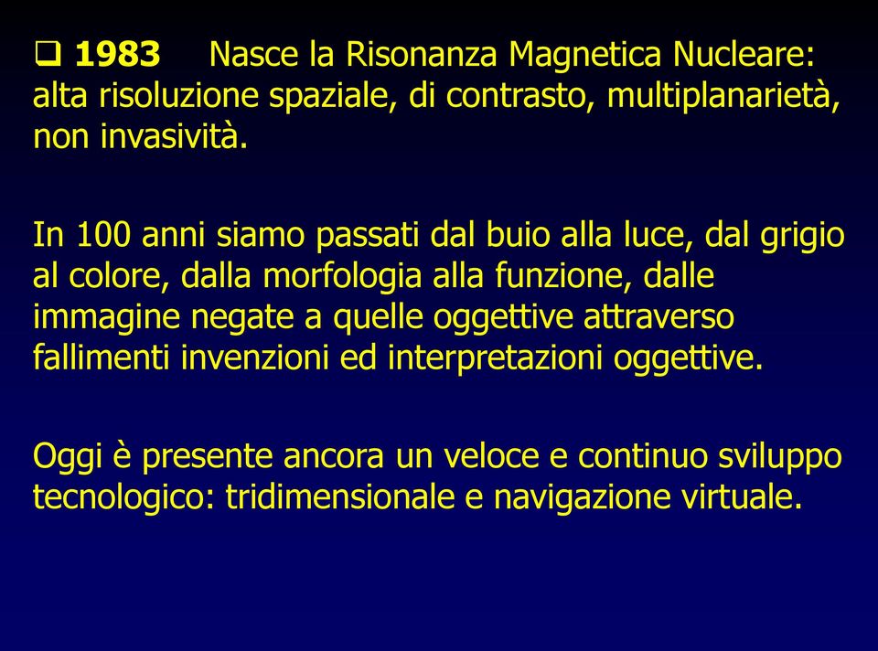 In 100 anni siamo passati dal buio alla luce, dal grigio al colore, dalla morfologia alla funzione, dalle