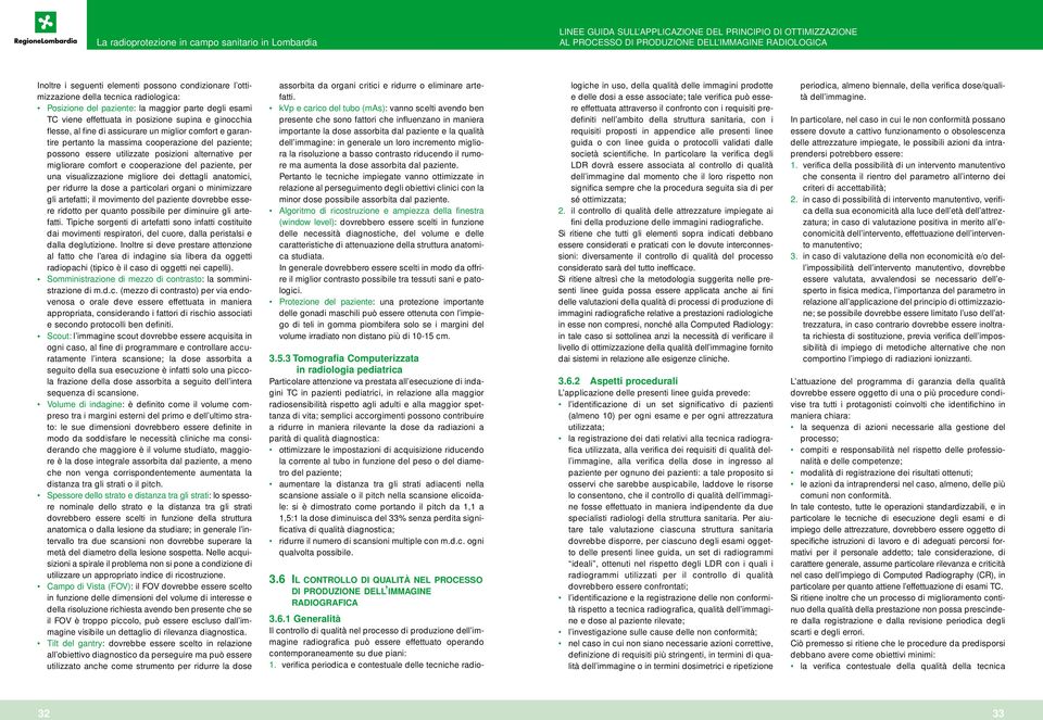 alternative per migliorare comfort e cooperazione del paziente, per una visualizzazione migliore dei dettagli anatomici, per ridurre la dose a particolari organi o minimizzare gli artefatti; il