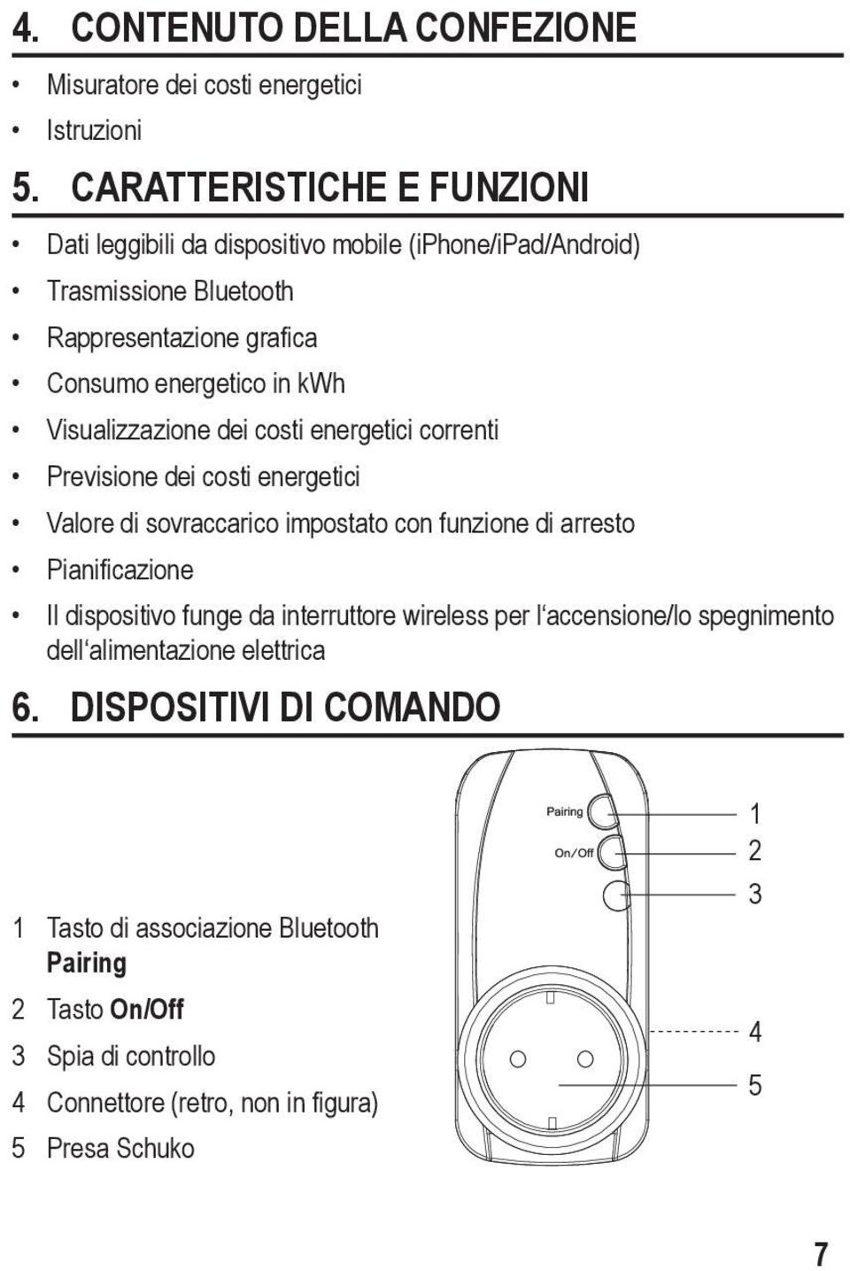 Visualizzazione dei costi energetici correnti Previsione dei costi energetici Valore di sovraccarico impostato con funzione di arresto Pianificazione Il dispositivo