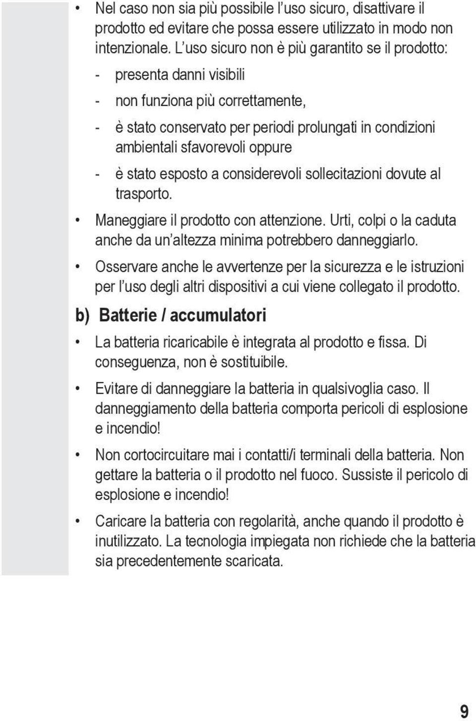 -- è stato esposto a considerevoli sollecitazioni dovute al trasporto. Maneggiare il prodotto con attenzione. Urti, colpi o la caduta anche da un altezza minima potrebbero danneggiarlo.