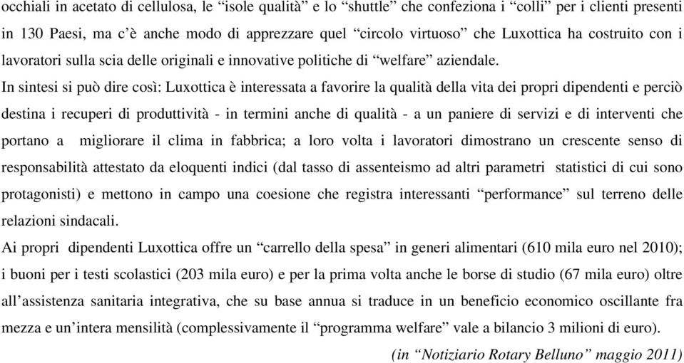 In sintesi si può dire così: Luxottica è interessata a favorire la qualità della vita dei propri dipendenti e perciò destina i recuperi di produttività - in termini anche di qualità - a un paniere di