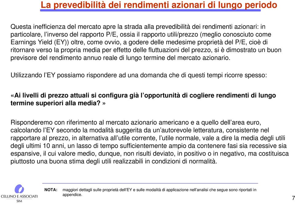 fluttuazioni del prezzo, si è dimostrato un buon previsore del rendimento annuo reale di lungo termine del mercato azionario.