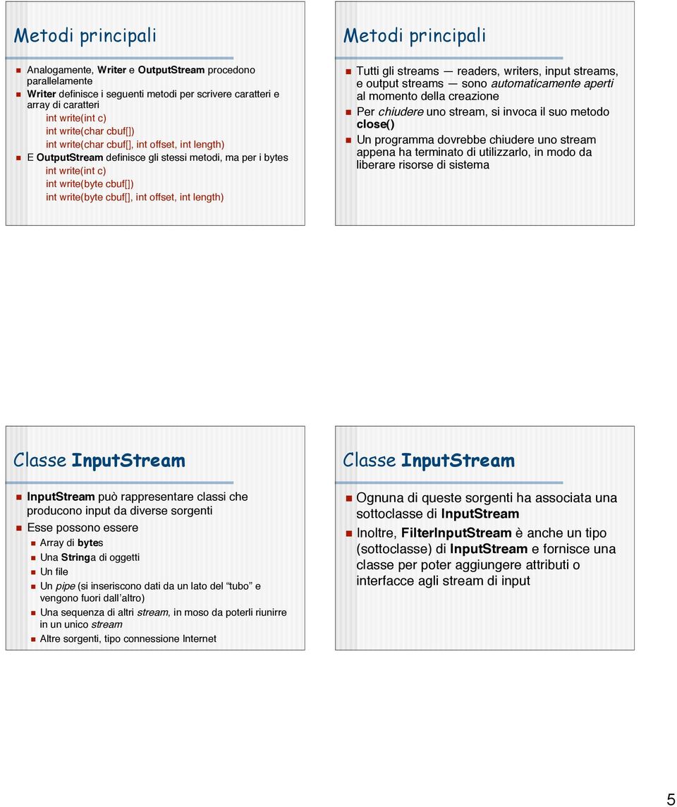 int length) Tutti gli streams readers, writers, input streams, e output streams sono automaticamente aperti al momento della creazione Per chiudere uno stream, si invoca il suo metodo close() Un