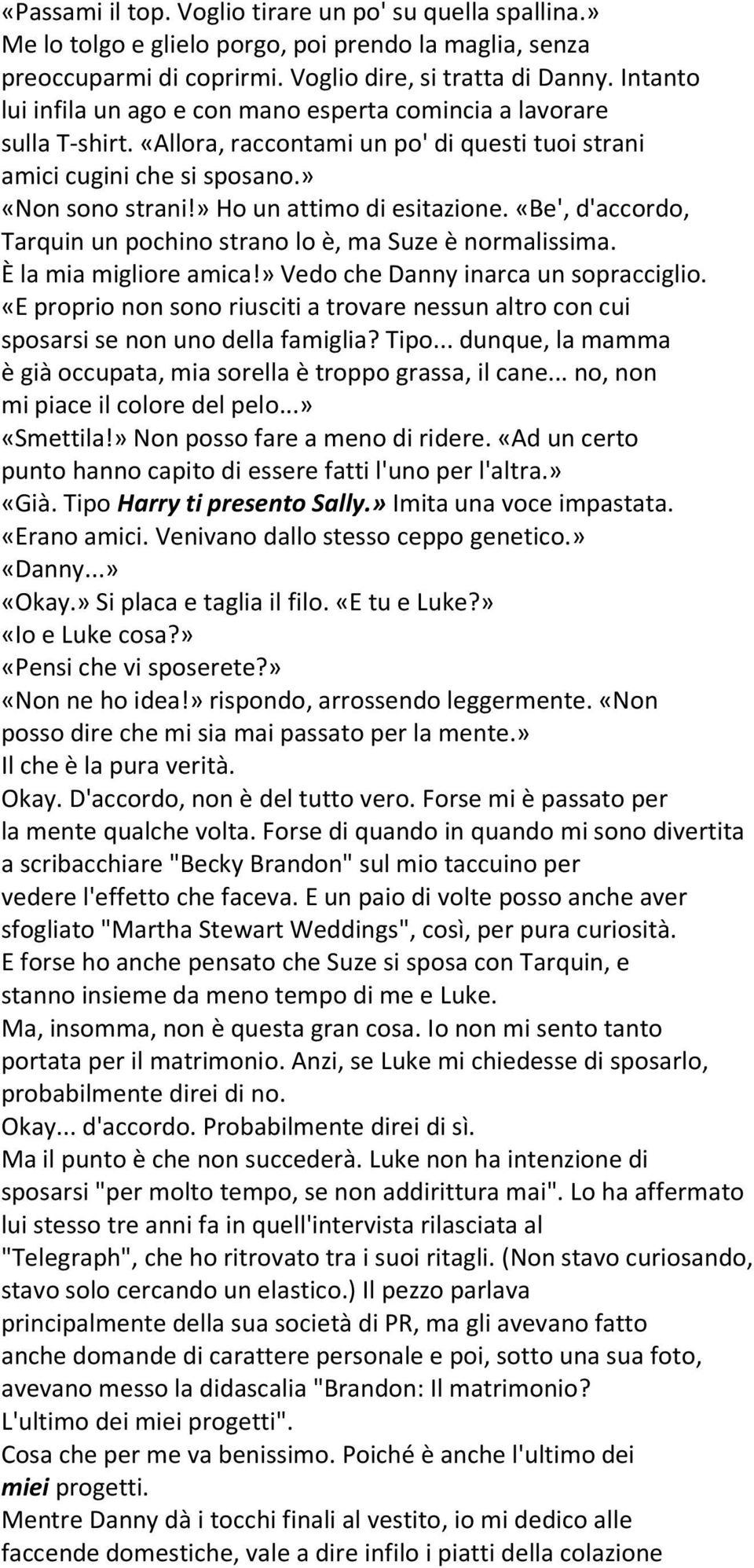 » Ho un attimo di esitazione. «Be', d'accordo, Tarquin un pochino strano lo è, ma Suze è normalissima. È la mia migliore amica!» Vedo che Danny inarca un sopracciglio.