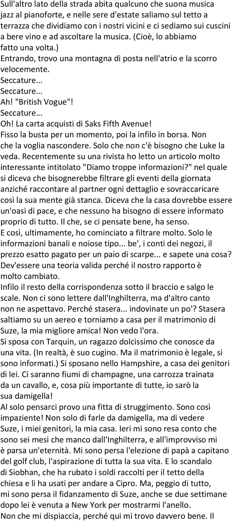 La carta acquisti di Saks Fifth Avenue! Fisso la busta per un momento, poi la infilo in borsa. Non che la voglia nascondere. Solo che non c'è bisogno che Luke la veda.