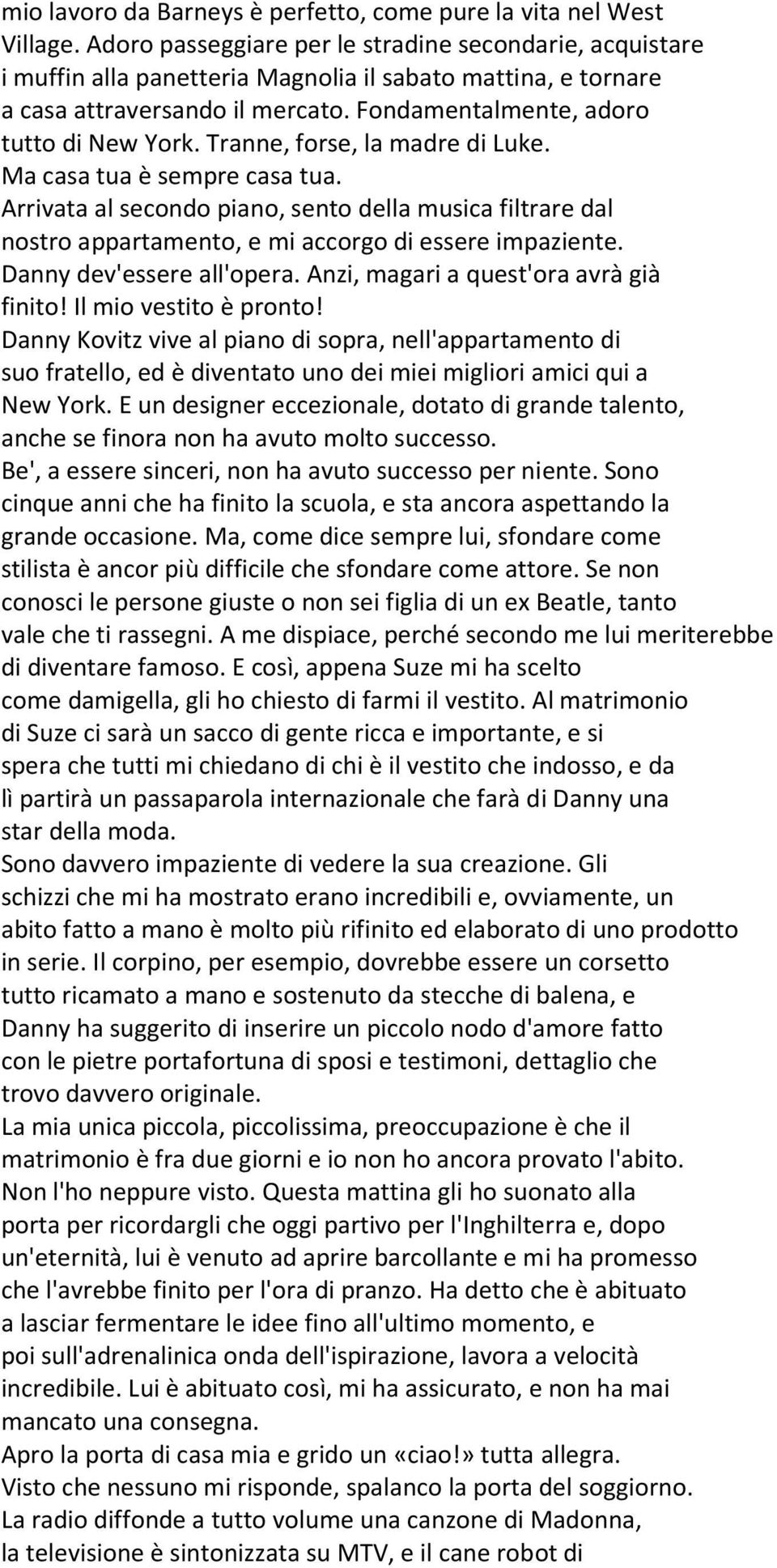 Tranne, forse, la madre di Luke. Ma casa tua è sempre casa tua. Arrivata al secondo piano, sento della musica filtrare dal nostro appartamento, e mi accorgo di essere impaziente.