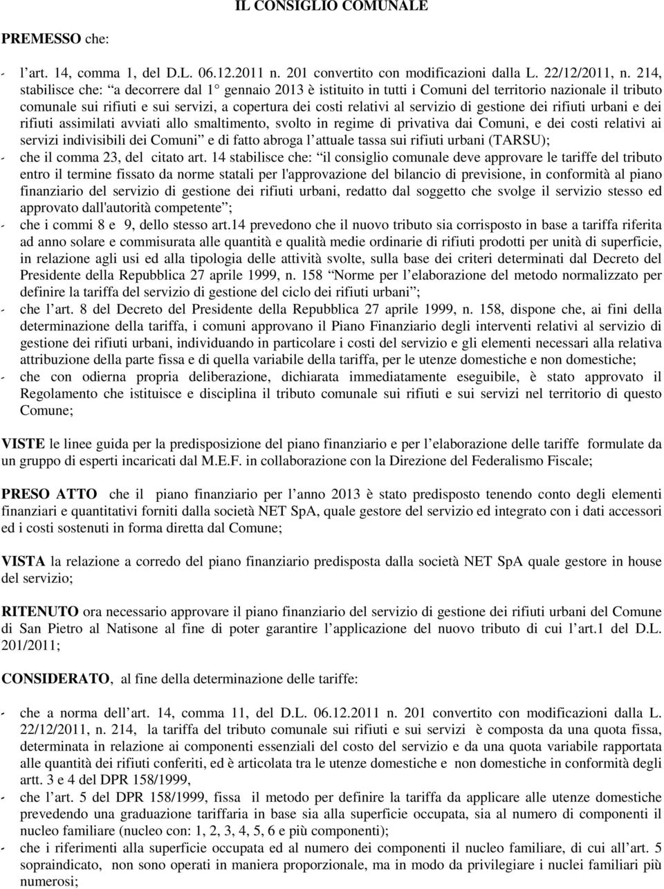 gestione dei rifiuti urbani e dei rifiuti assimilati avviati allo smaltimento, svolto in regime di privativa dai Comuni, e dei costi relativi ai servizi indivisibili dei Comuni e di fatto abroga l