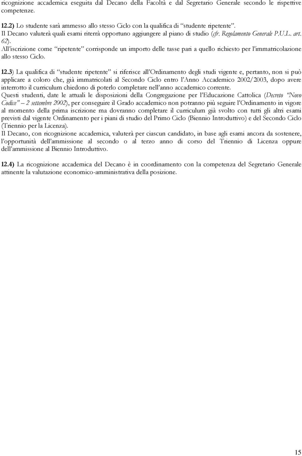 62). All iscrizione come ripetente corrisponde un importo delle tasse pari a quello richiesto per l immatricolazione allo stesso Ciclo. 12.