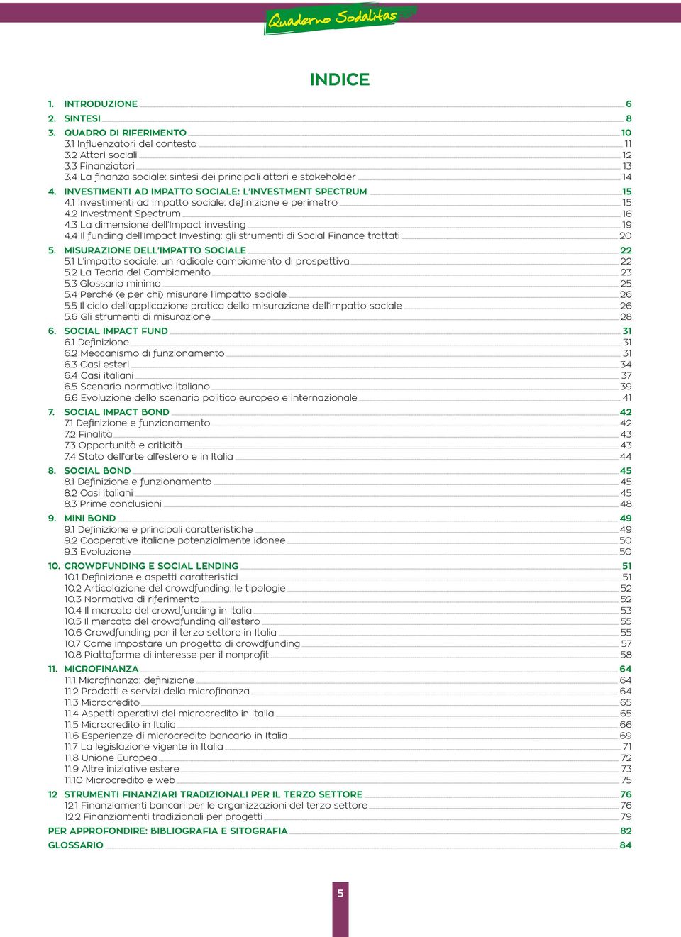 .. 15 4.2 Investment Spectrum... 16 4.3 La dimensione dell Impact investing... 19 4.4 Il funding dell Impact Investing: gli strumenti di Social Finance trattati... 20 5.