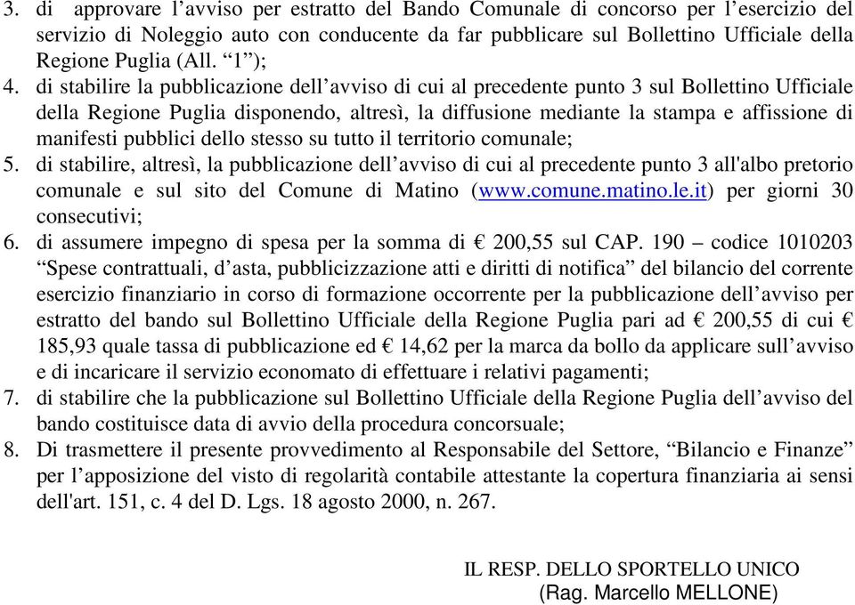 di stabilire la pubblicazione dell avviso di cui al precedente punto 3 sul Bollettino Ufficiale della Regione Puglia disponendo, altresì, la diffusione mediante la stampa e affissione di manifesti