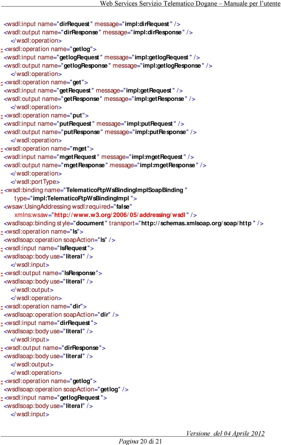 <wsdl:output name="getresponse" message="impl:getresponse" /> -<wsdl:operation name="put"> <wsdl:input name="putrequest" message="impl:putrequest" /> <wsdl:output name="putresponse"