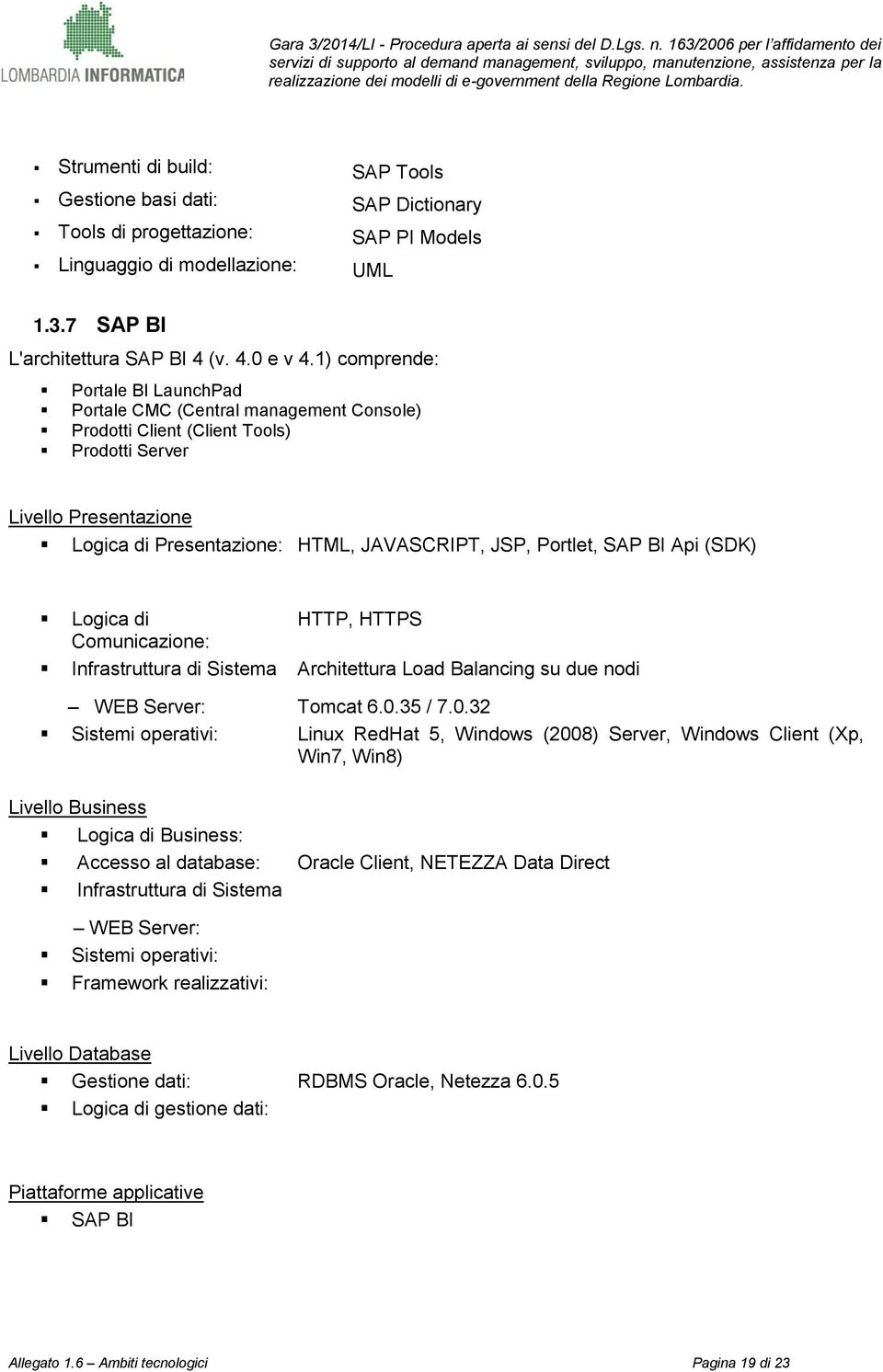 Portlet, SAP BI Api (SDK) Logica di HTTP, HTTPS Comunicazione: Architettura Load Balancing su due nodi WEB Server: Tomcat 6.0.