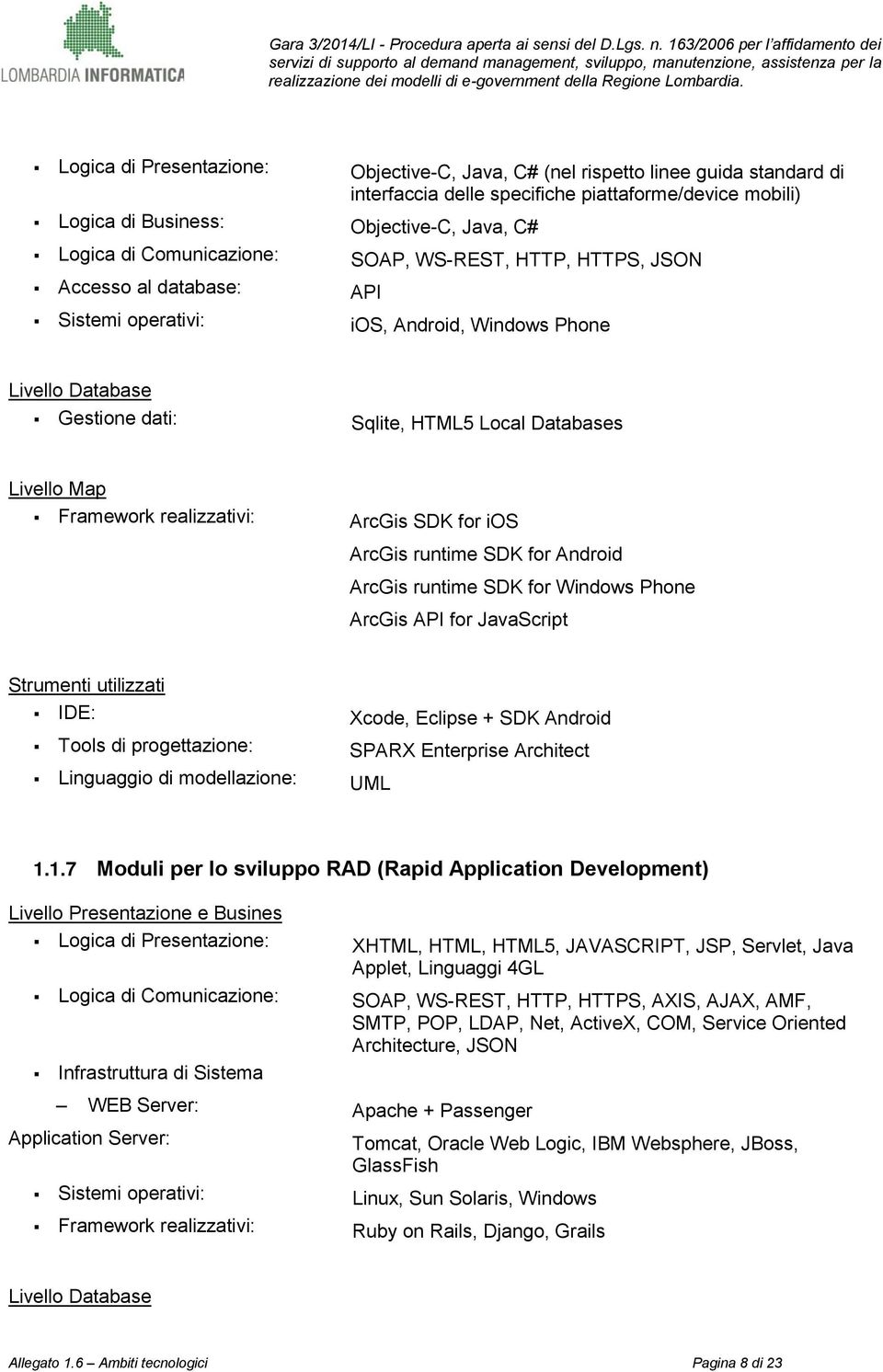 realizzativi: ArcGis SDK for ios ArcGis runtime SDK for Android ArcGis runtime SDK for Windows Phone ArcGis API for JavaScript IDE: Xcode, Eclipse + SDK Android Tools di progettazione: SPARX