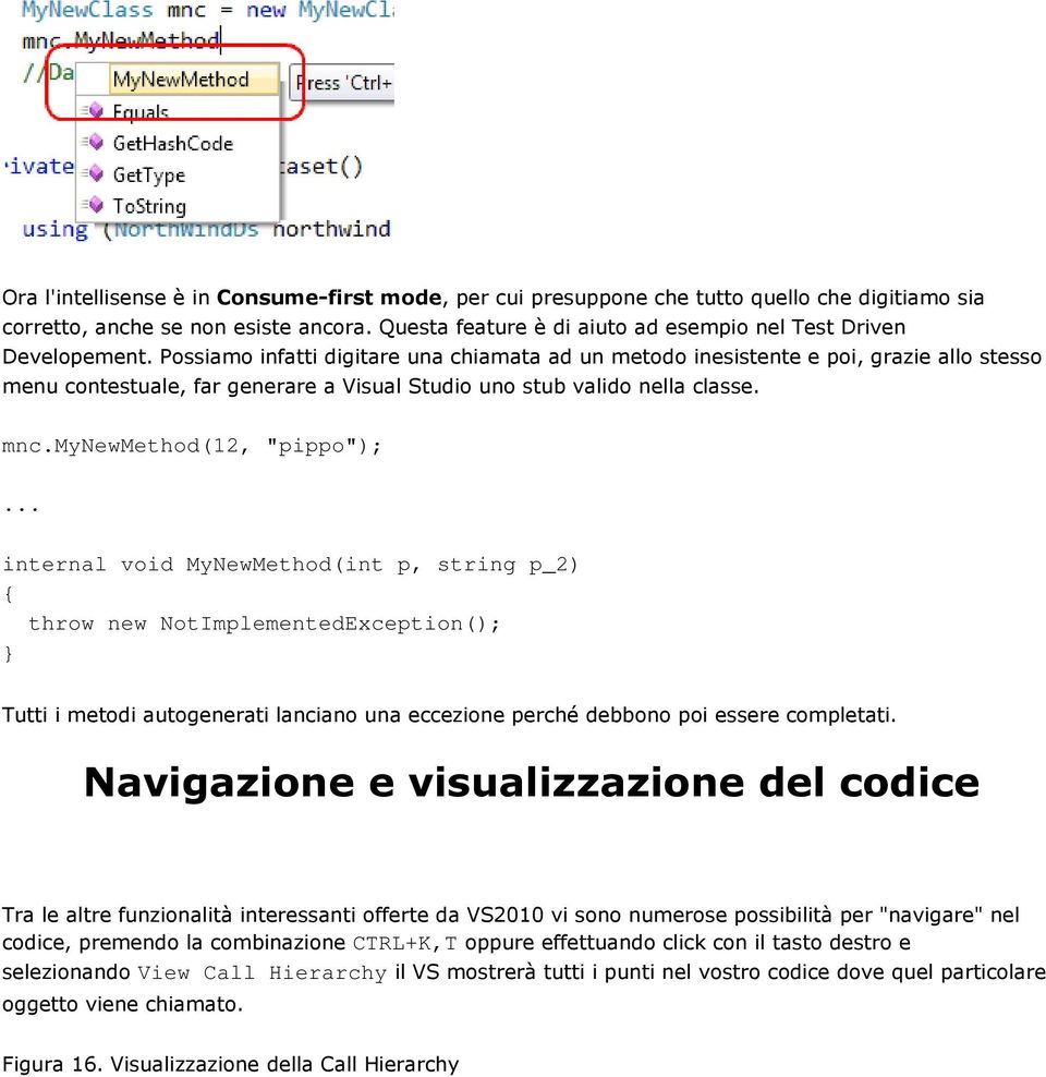 Possiamo infatti digitare una chiamata ad un metodo inesistente e poi, grazie allo stesso menu contestuale, far generare a Visual Studio uno stub valido nella classe. mnc.mynewmethod(12, "pippo");.