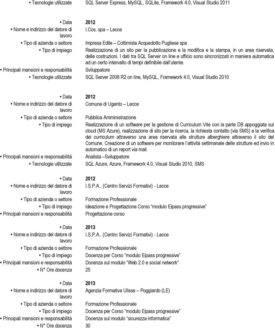 delle costruzioni. I dati tra SQL Server on line e ufficio sono sincronizzati in maniera automatica ad un certo intervallo di tempi definibile dall utente.