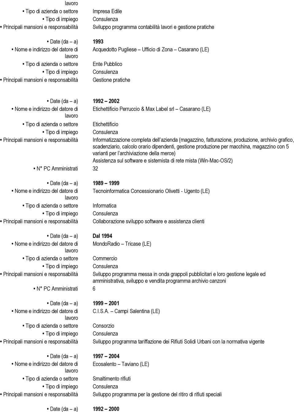 datore di Etichettificio Perruccio & Max Label srl Casarano (LE) Tipo di azienda o settore Etichettificio Principali mansioni e responsabilità Informatizzazione completa dell azienda (magazzino,