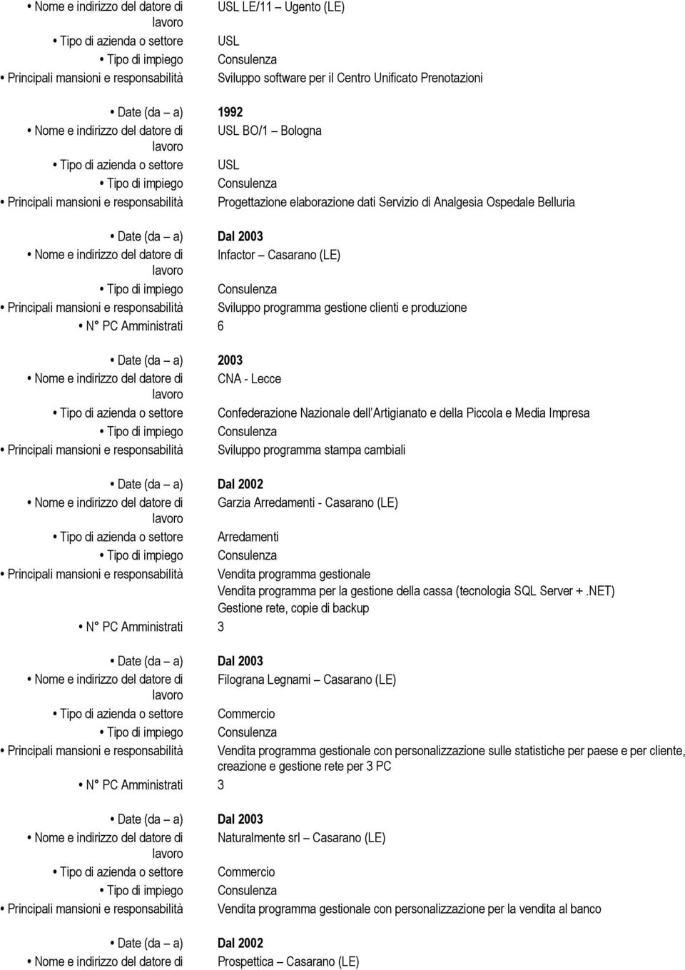 Ospedale Belluria Date (da a) Dal 2003 Nome e indirizzo del datore di Infactor Casarano (LE) Principali mansioni e responsabilità Sviluppo programma gestione clienti e produzione N PC Amministrati 6