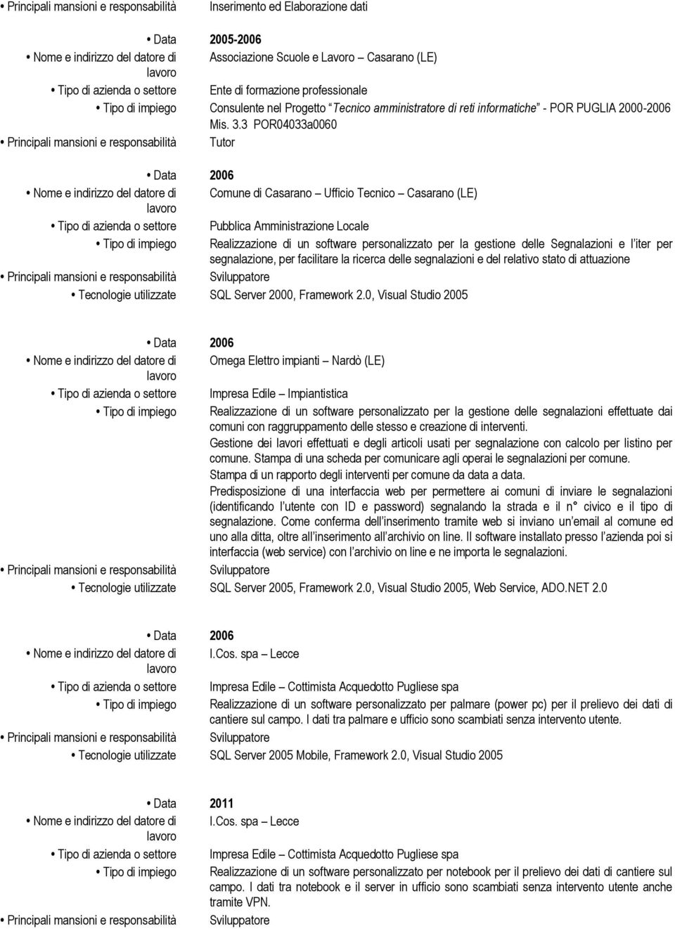 3 POR04033a0060 Principali mansioni e responsabilità Tutor Data 2006 Nome e indirizzo del datore di Comune di Casarano Ufficio Tecnico Casarano (LE) Tipo di azienda o settore Pubblica Amministrazione