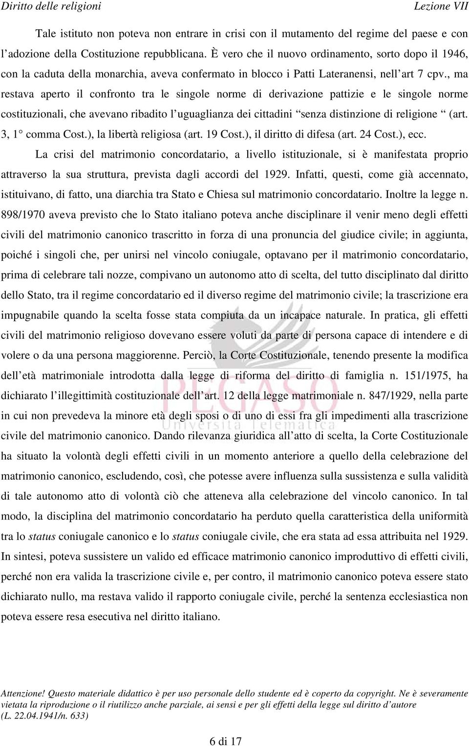 , ma restava aperto il confronto tra le singole norme di derivazione pattizie e le singole norme costituzionali, che avevano ribadito l uguaglianza dei cittadini senza distinzione di religione (art.