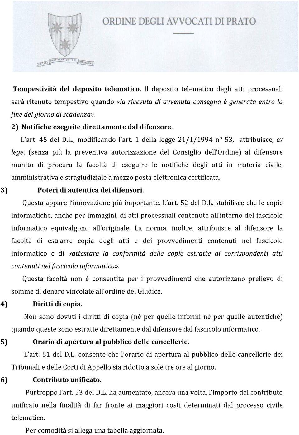 1 della legge 21/1/1994 n 53, attribuisce, ex lege, (senza più la preventiva autorizzazione del Consiglio dell Ordine) difensore munito di procura la facoltà di eseguire le notifiche degli atti in