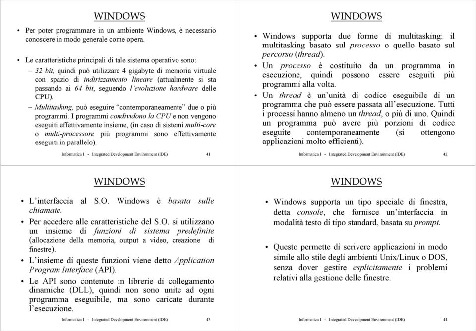 seguendo l evoluzione hardware delle CPU). Multitasking, può eseguire contemporaneamente due o più programmi.