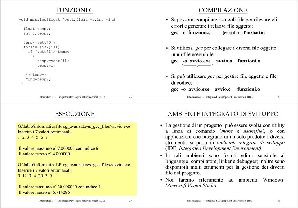 Integrated Development Environment (IDE) 25 COMPILAZIONE Si possono compilare i singoli file per rilevare gli errori e generare i relativi file oggetto: gcc -c funzioni.c (crea il file funzioni.