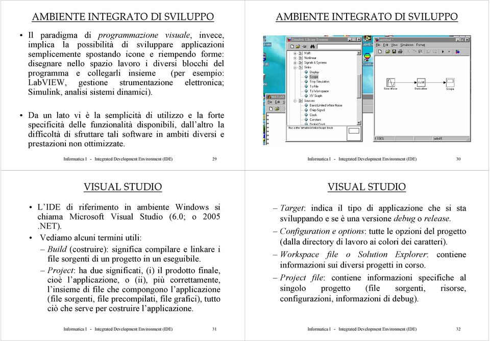 Da un lato vi è la semplicità di utilizzo e la forte specificità delle funzionalità disponibili, dall altro la difficoltà di sfruttare tali software in ambiti diversi e prestazioni non ottimizzate.