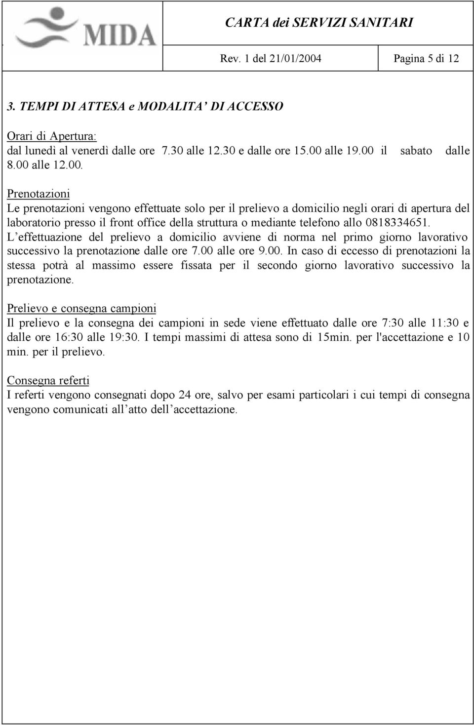 L effettuazione del prelievo a domicilio avviene di norma nel primo giorno lavorativo successivo la prenotazione dalle ore 7.00 