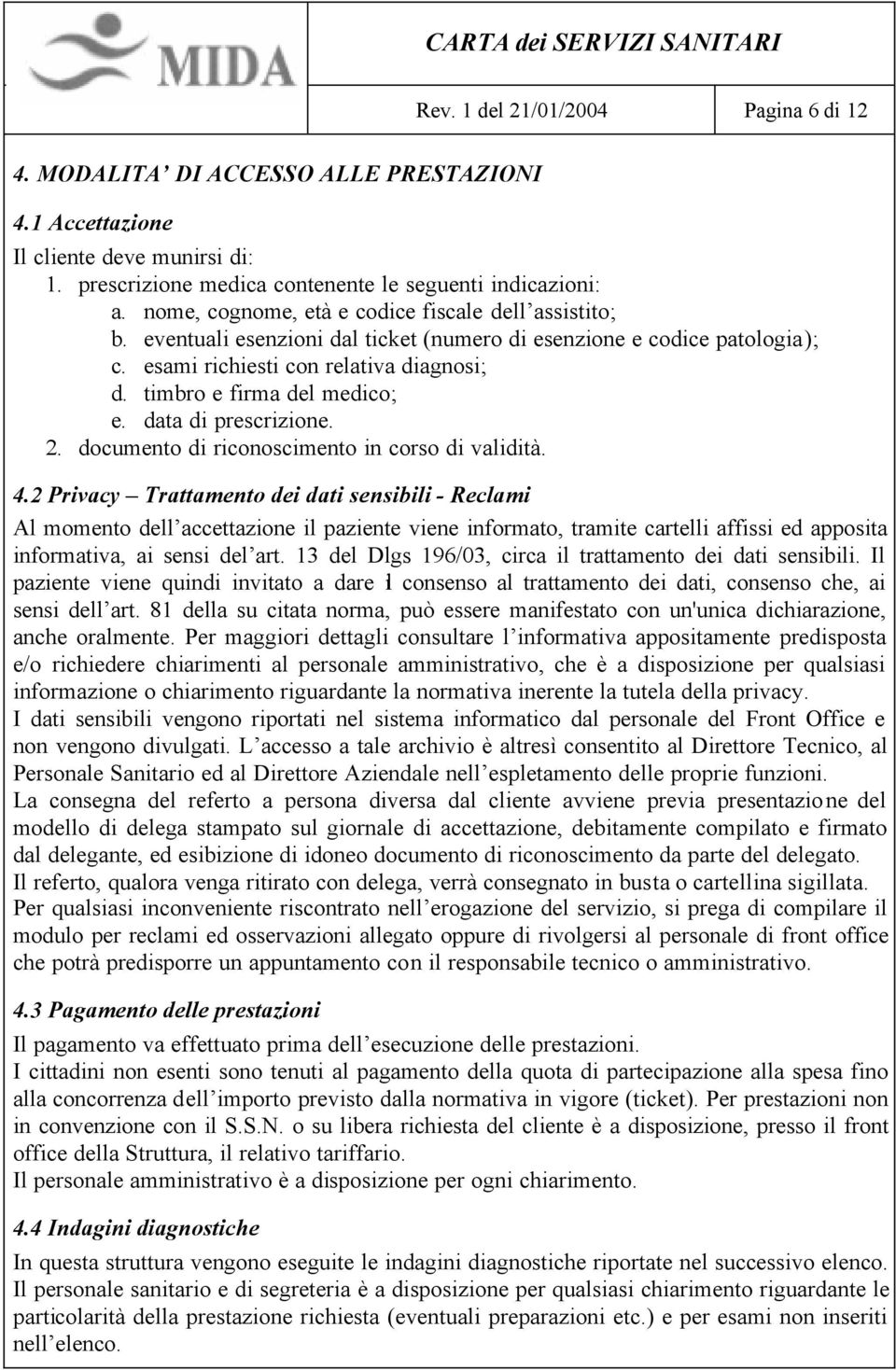 timbro e firma del medico; e. data di prescrizione. 2. documento di riconoscimento in corso di validità. 4.