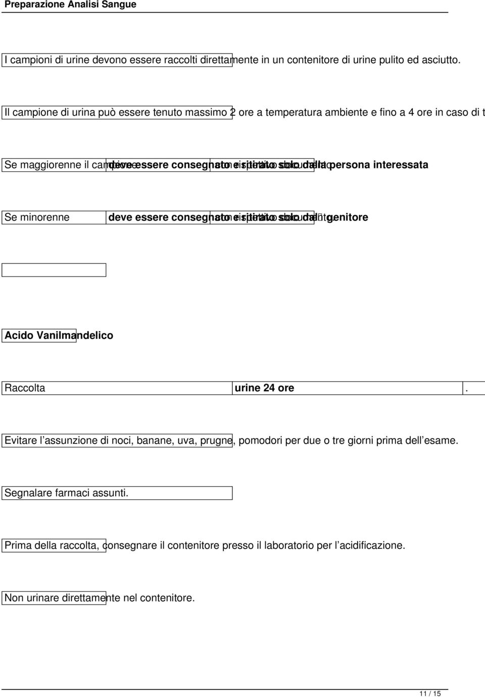 solo documento. dalla persona interessata Se minorenne deve essere consegnato e rispettivo ritirato solo documento. dal genitore Acido Vanilmandelico Raccolta urine 24 ore.