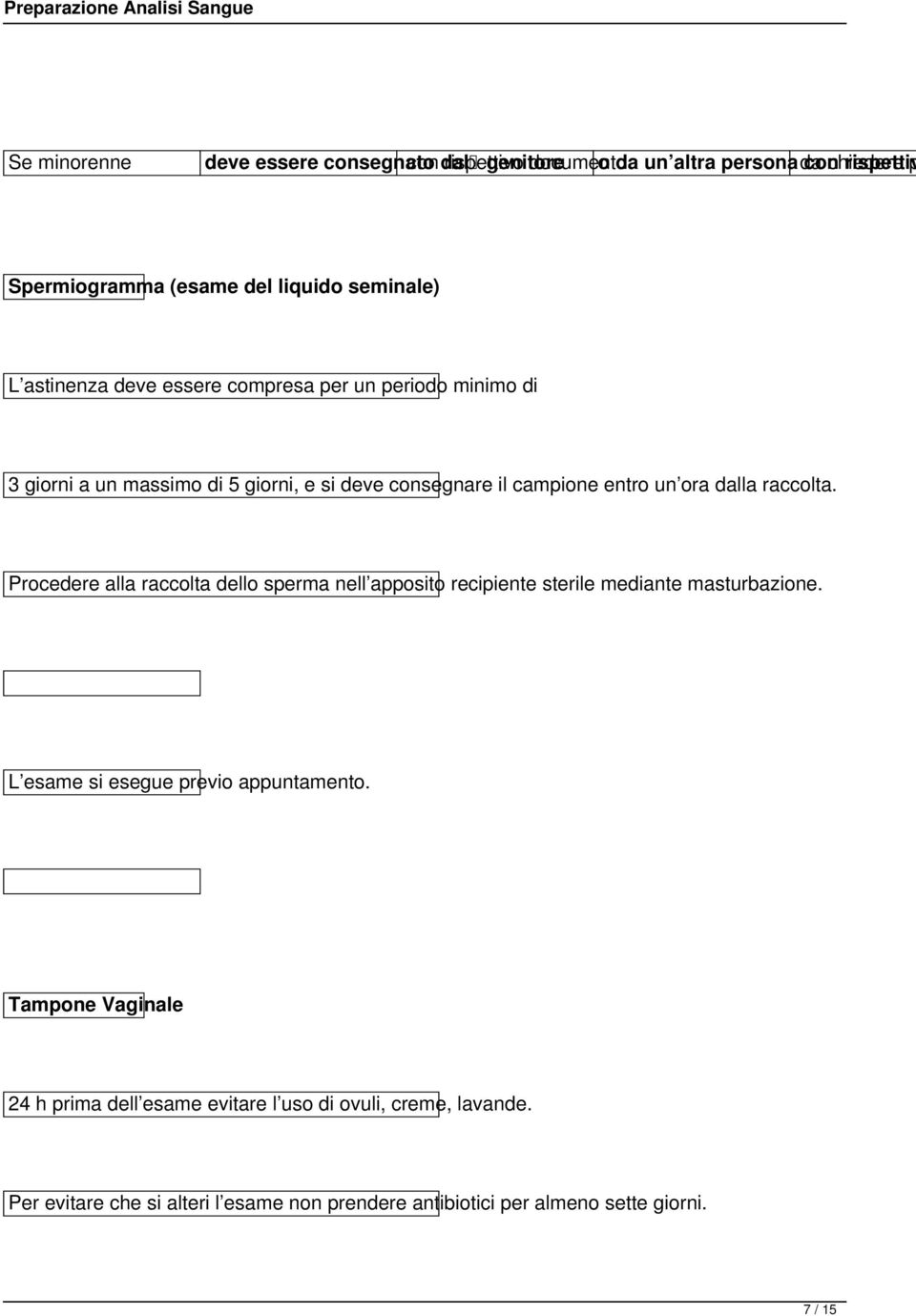 raccolta. Procedere alla raccolta dello sperma nell apposito recipiente sterile mediante masturbazione. L esame si esegue previo appuntamento.