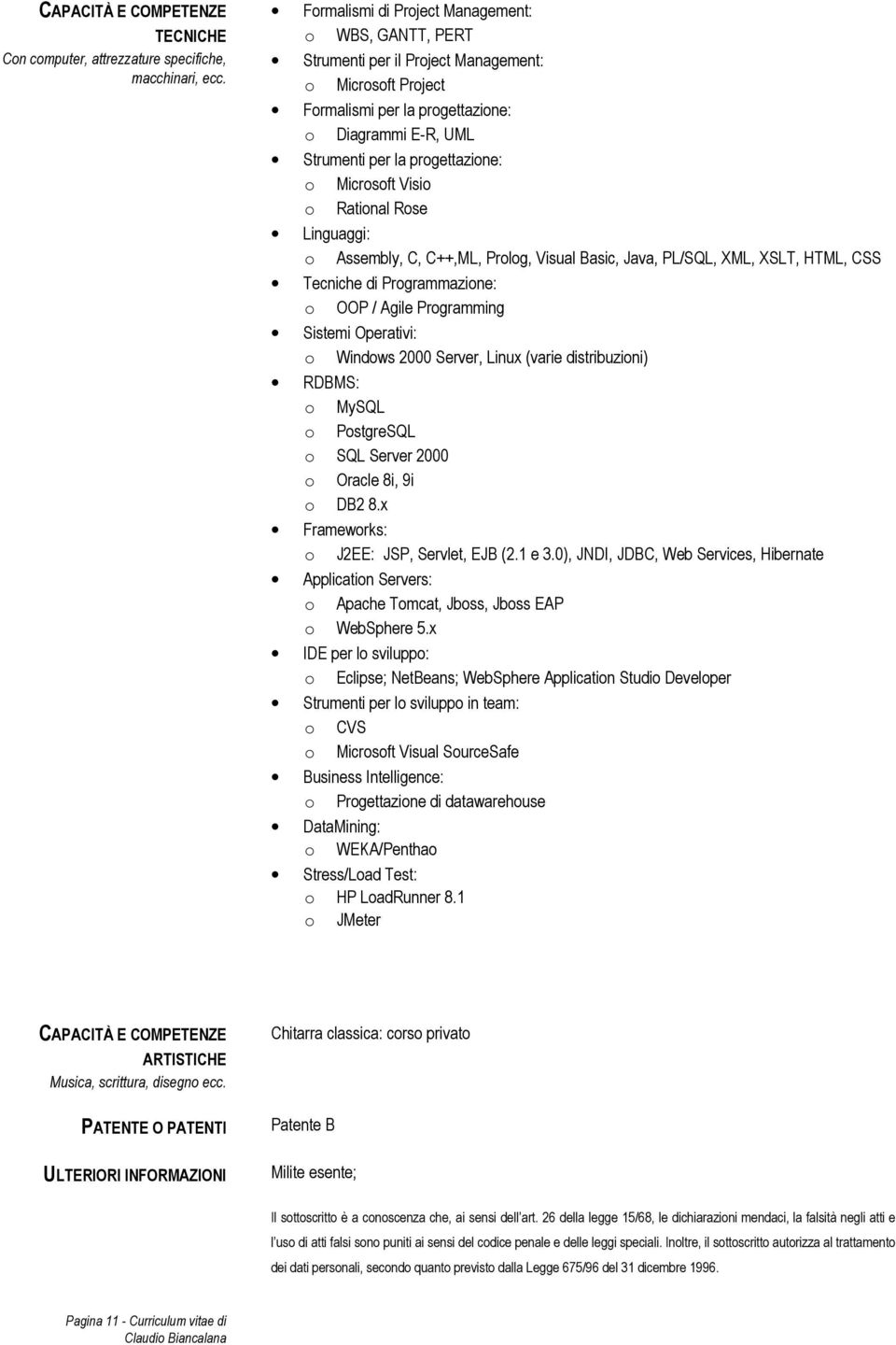 Microsoft Visio o Rational Rose Linguaggi: o Assembly, C, C++,ML, Prolog, Visual Basic, Java, PL/SQL, XML, XSLT, HTML, CSS Tecniche di Programmazione: o OOP / Agile Programming Sistemi Operativi: o