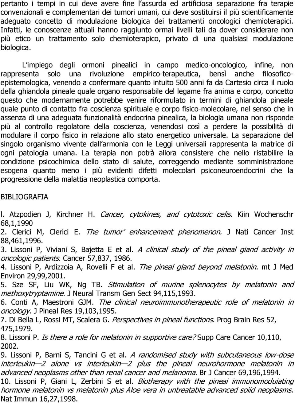 Infatti, le conoscenze attuali hanno raggiunto ormai livelli tali da dover considerare non più etico un trattamento solo chemioterapico, privato di una qualsiasi modulazione biologica.