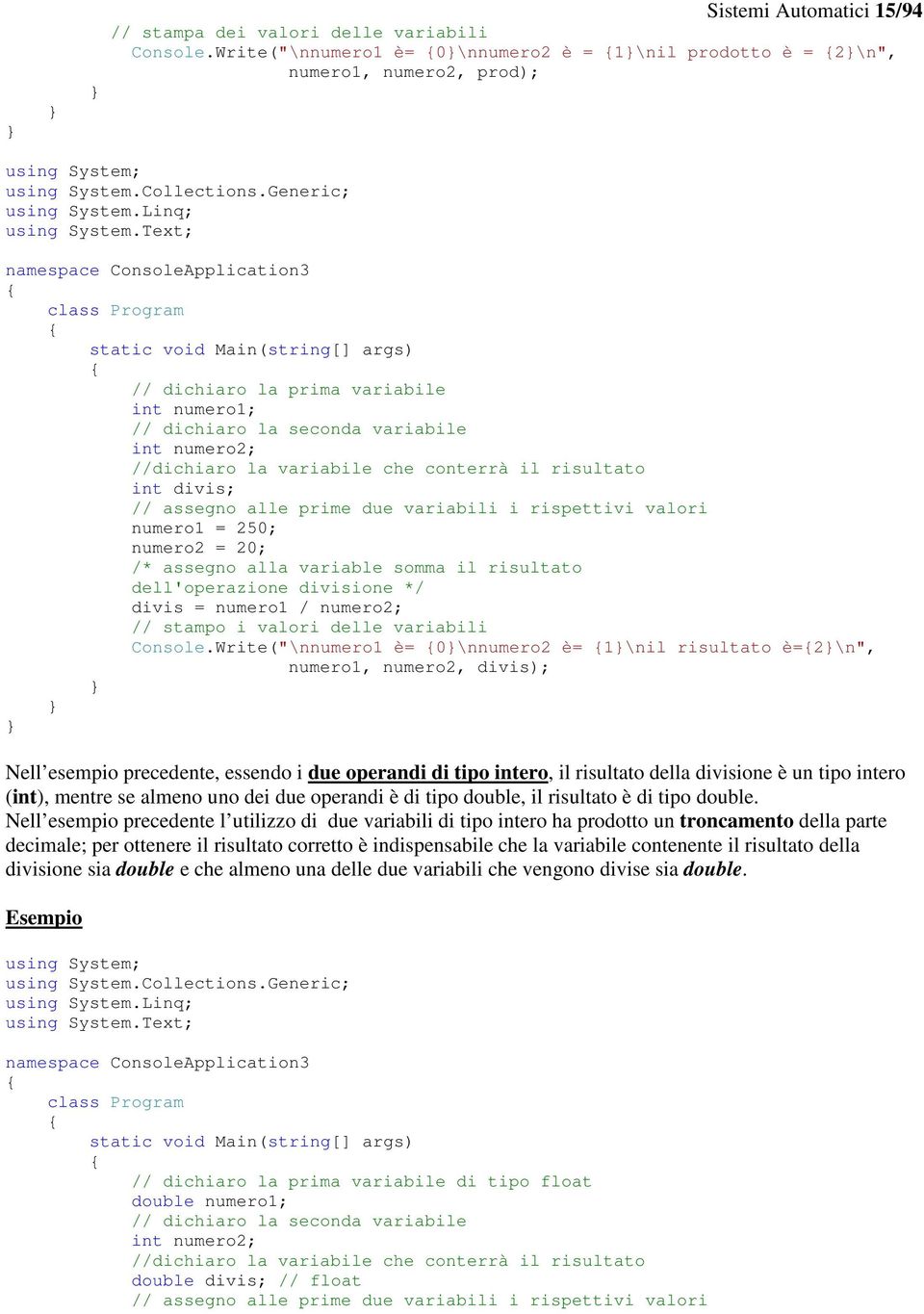 Text; namespace ConsoleApplication3 class Program static void Main(string[] args) // dichiaro la prima variabile int numero1; // dichiaro la seconda variabile int numero2; //dichiaro la variabile che