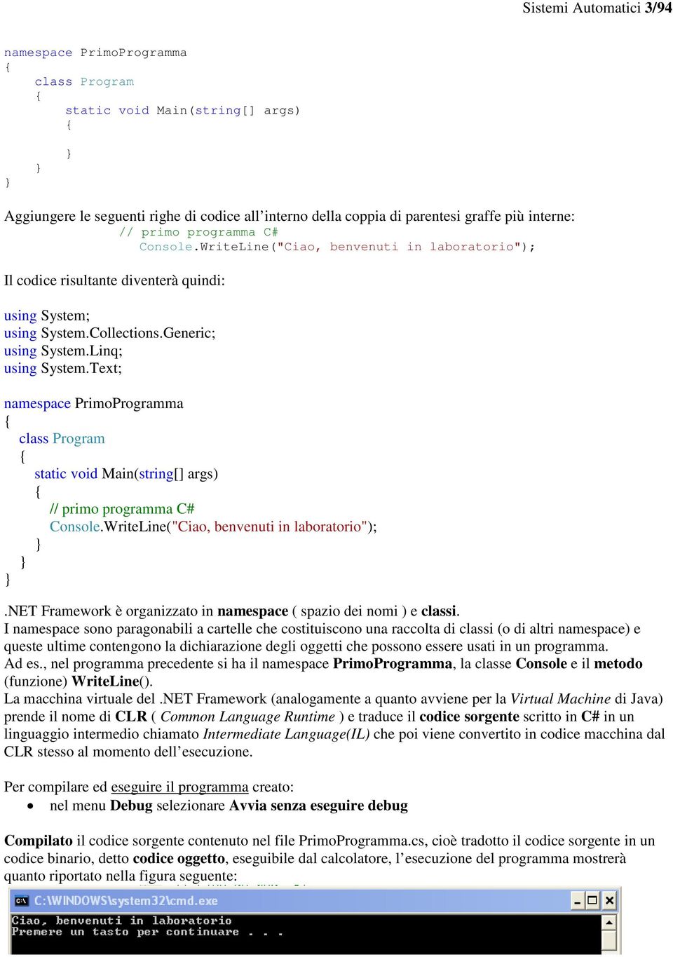 Text; namespace PrimoProgramma class Program static void Main(string[] args) // primo programma C# Console.WriteLine("Ciao, benvenuti in laboratorio");.
