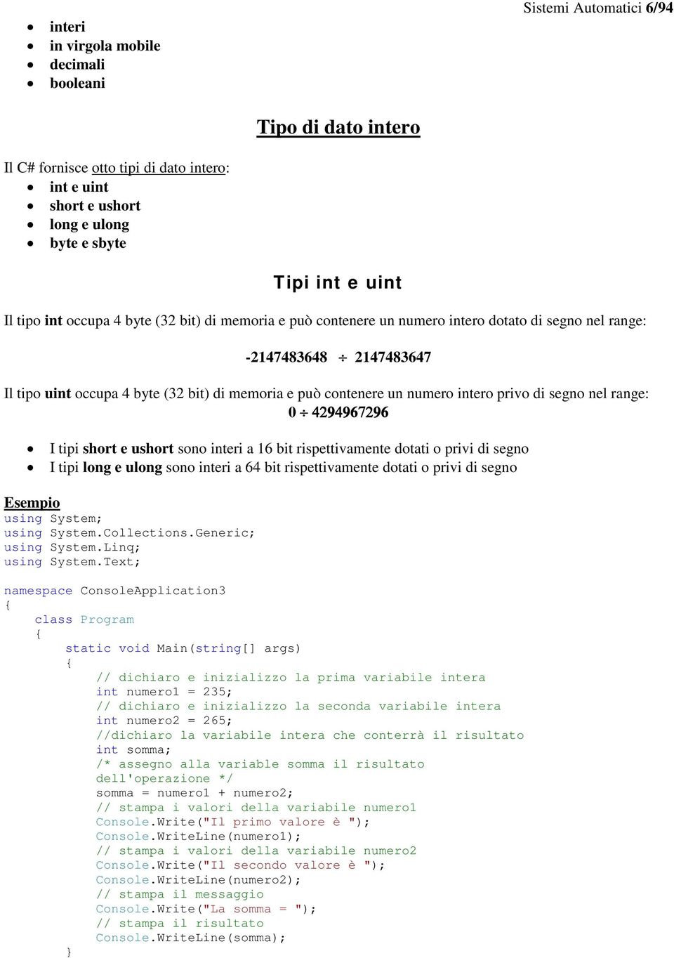 intero privo di segno nel range: 0 4294967296 I tipi short e ushort sono interi a 16 bit rispettivamente dotati o privi di segno I tipi long e ulong sono interi a 64 bit rispettivamente dotati o
