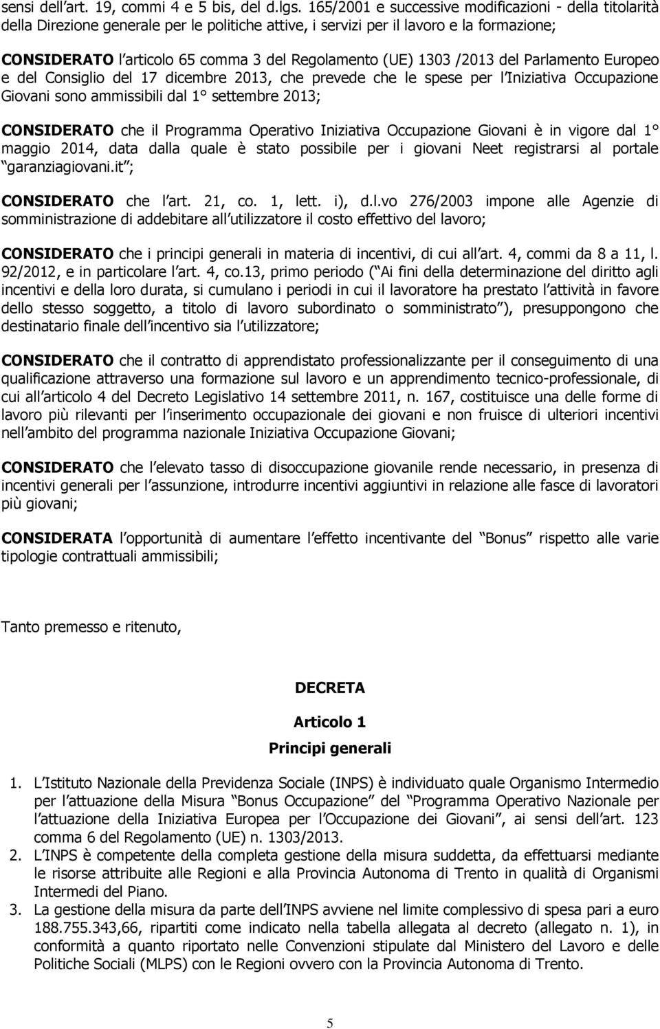 (UE) 1303 /2013 del Parlamento Europeo e del Consiglio del 17 dicembre 2013, che prevede che le spese per l Iniziativa Occupazione Giovani sono ammissibili dal 1 settembre 2013; CONSIDERATO che il