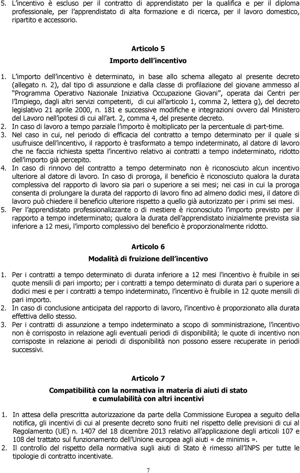 2), dal tipo di assunzione e dalla classe di profilazione del giovane ammesso al Programma Operativo Nazionale Iniziativa Occupazione Giovani, operata dai Centri per l Impiego, dagli altri servizi