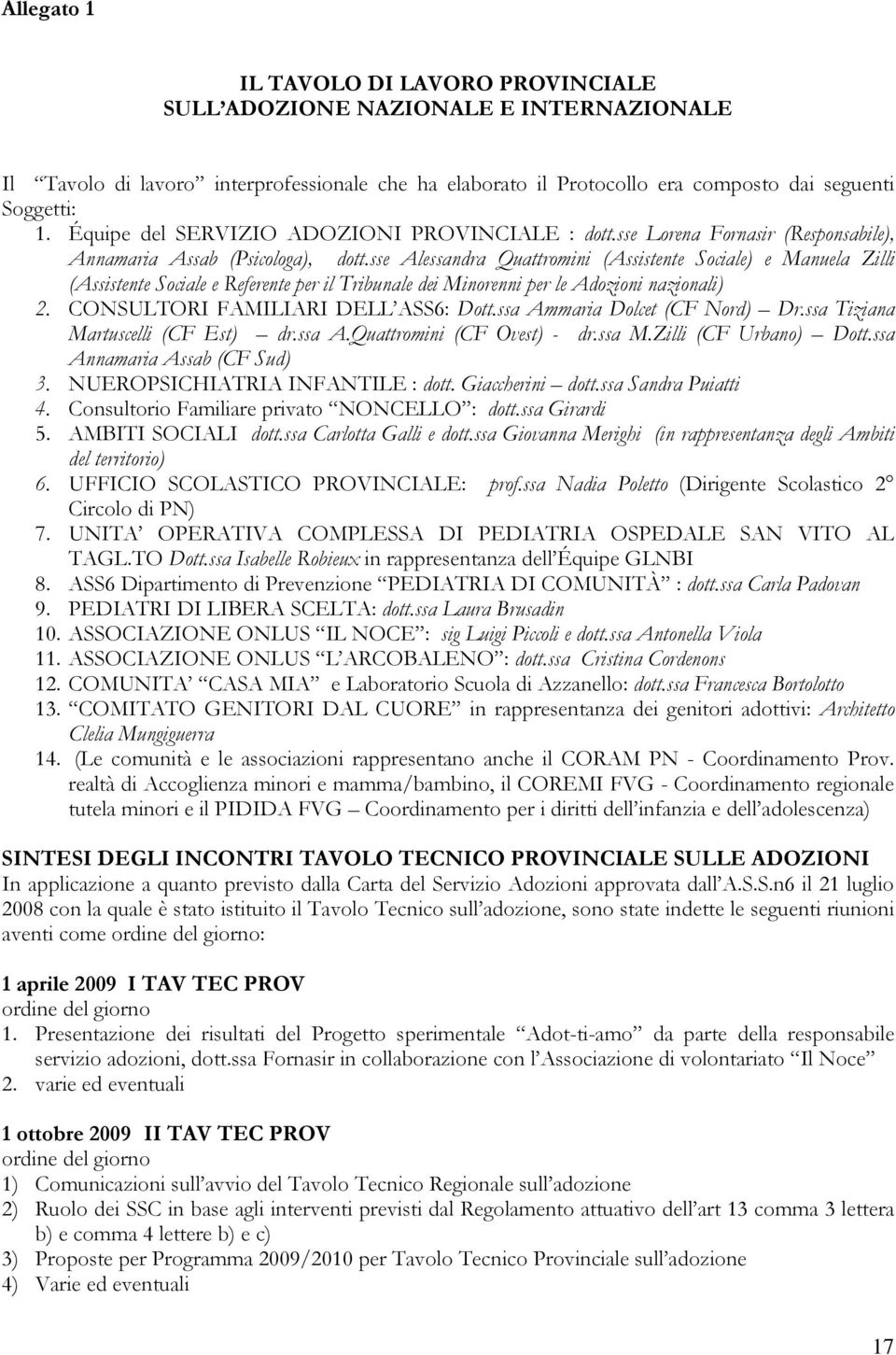 sse Alessandra Quattromini (Assistente Sociale) e Manuela Zilli (Assistente Sociale e Referente per il Tribunale dei Minorenni per le Adozioni nazionali) 2. CONSULTORI FAMILIARI DELL ASS6: Dott.