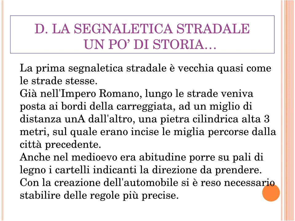 pietra cilindrica alta 3 metri, sul quale erano incise le miglia percorse dalla città precedente.