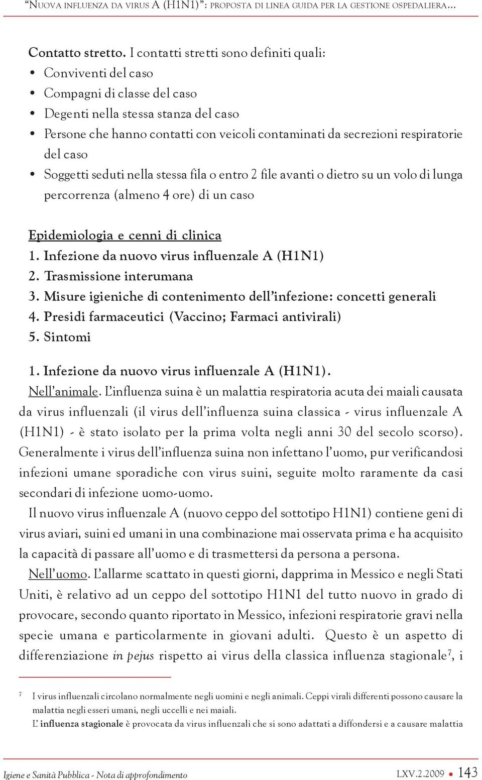 respiratorie del caso Soggetti seduti nella stessa fila o entro 2 file avanti o dietro su un volo di lunga percorrenza (almeno 4 ore) di un caso Epidemiologia e cenni di clinica 1.