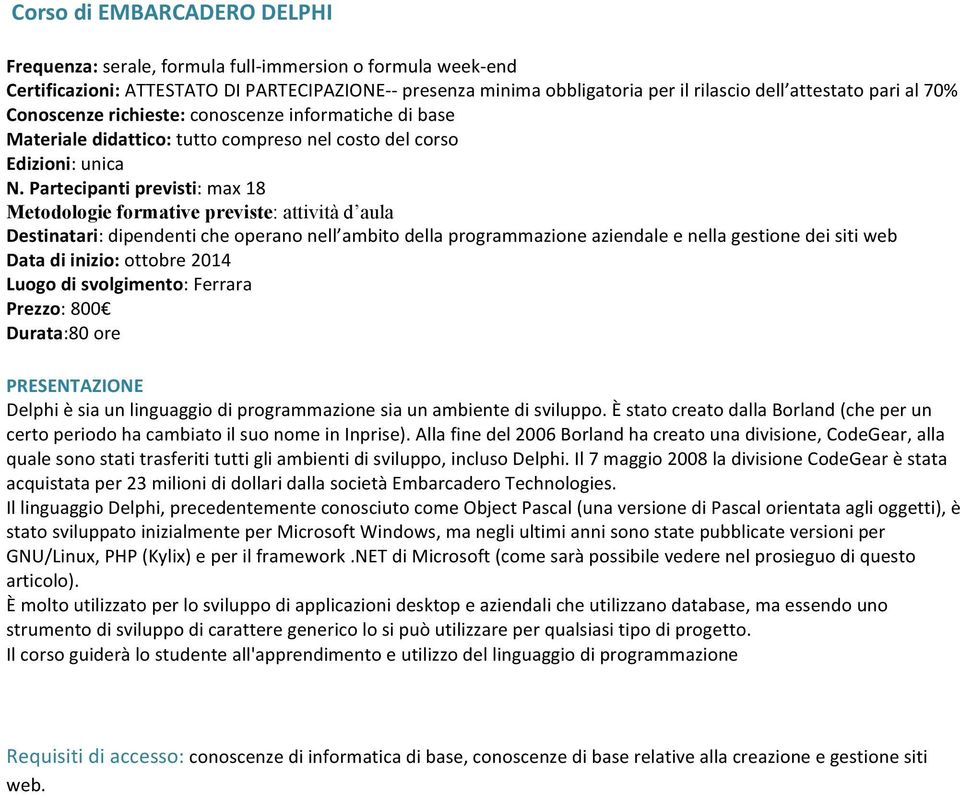 nella gestione dei siti web Data di inizio: ottobre 2014 Luogo di svolgimento: Ferrara Prezzo: 800 Durata:80 ore PRESENTAZIONE Delphi è sia un linguaggio di programmazione sia un ambiente di sviluppo.