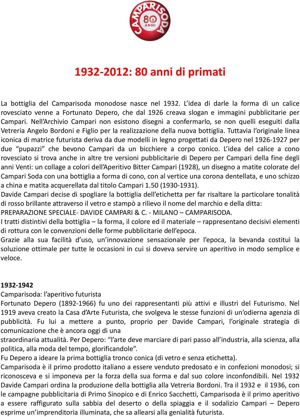 Nell Archivio Campari non esistono disegni a confermarlo, se non quelli eseguiti dalla Vetreria Angelo Bordoni e Figlio per la realizzazione della nuova bottiglia.