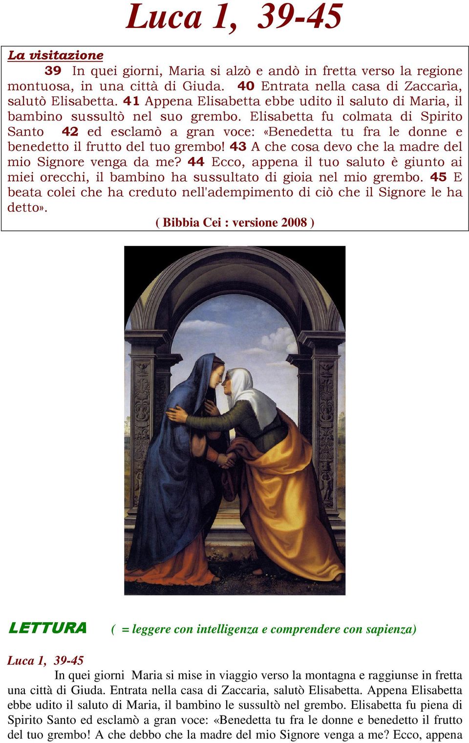 Elisabetta fu colmata di Spirito Santo 42 ed esclamò a gran voce: «Benedetta tu fra le donne e benedetto il frutto del tuo grembo! 43 A che cosa devo che la madre del mio Signore venga da me?