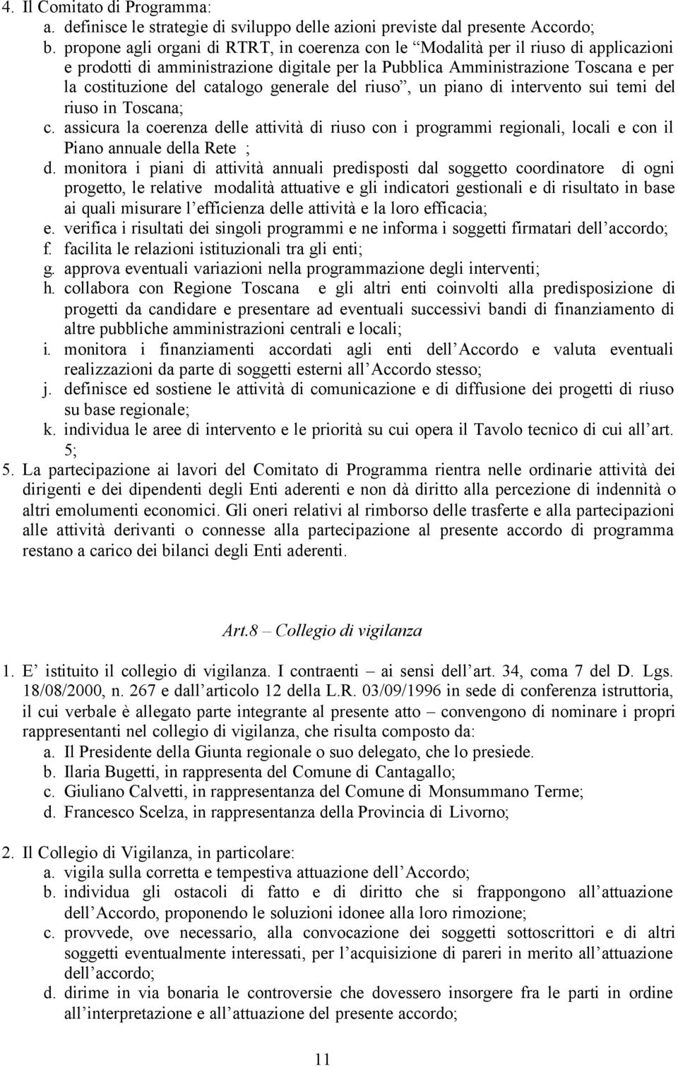 generale del riuso, un piano di intervento sui temi del riuso in Toscana; c. assicura la coerenza delle attività di riuso con i programmi regionali, locali e con il Piano annuale della Rete ; d.