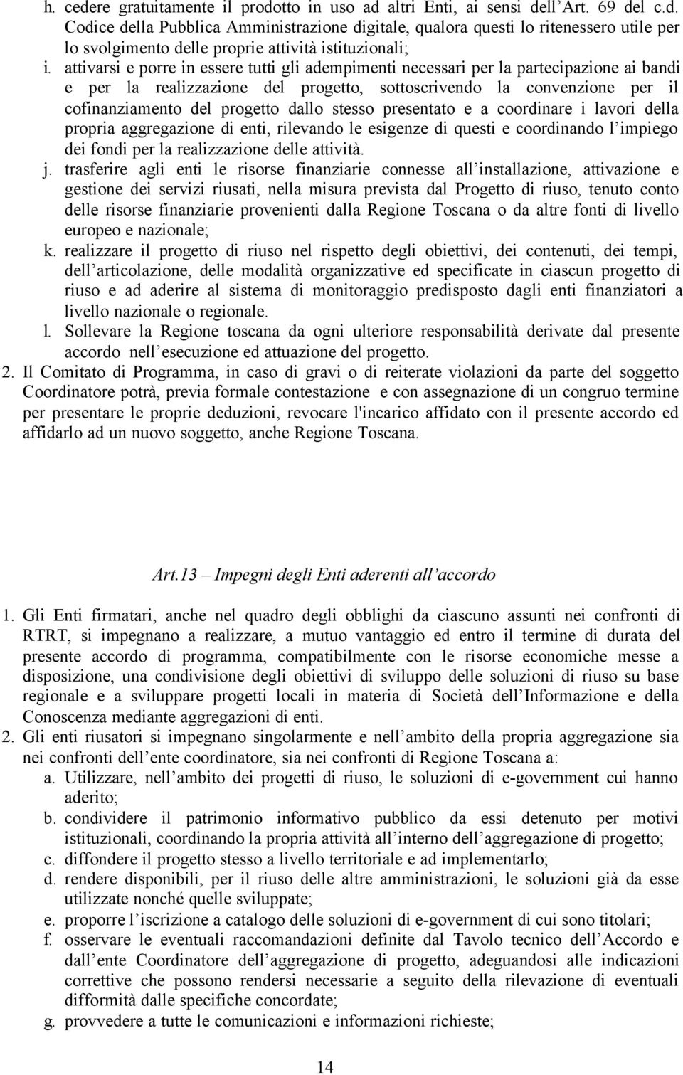 stesso presentato e a coordinare i lavori della propria aggregazione di enti, rilevando le esigenze di questi e coordinando l impiego dei fondi per la realizzazione delle attività. j.