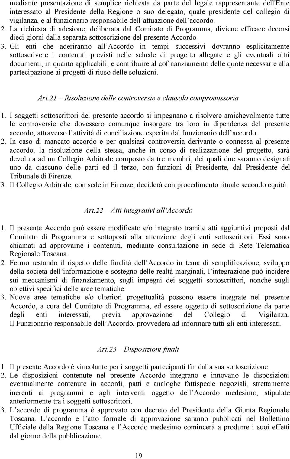 La richiesta di adesione, deliberata dal Comitato di Programma, diviene efficace decorsi dieci giorni dalla separata sottoscrizione del presente Accordo 3.